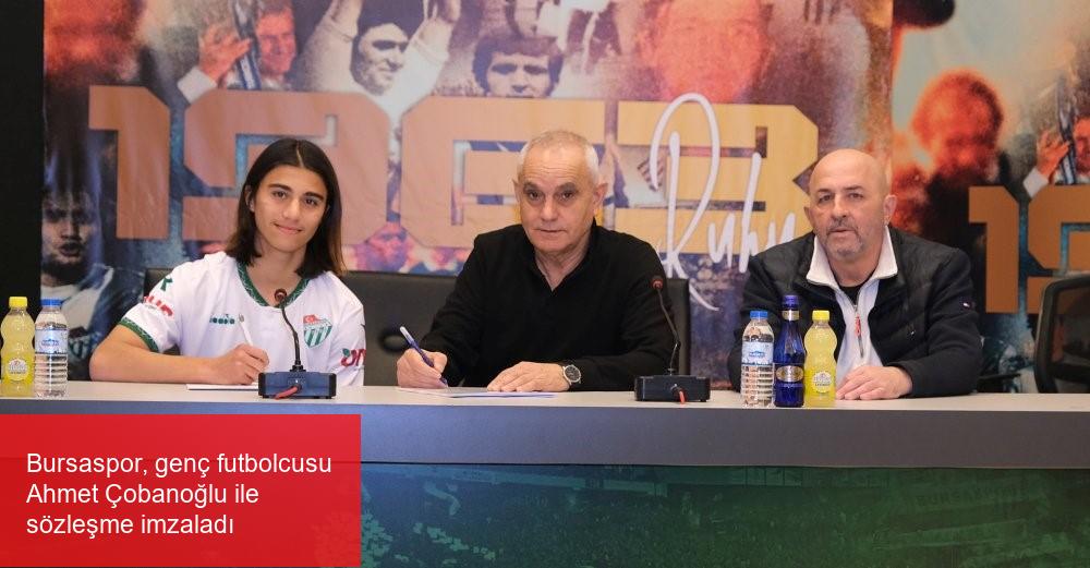 Bursaspor, genç futbolcusu Ahmet Çobanoğlu ile sözleşme imzaladı