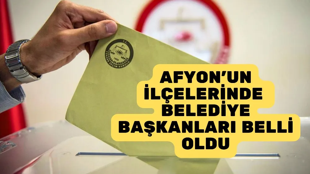 AFYON'UN İLÇELERİNDE BELEDİYE BAŞKANLARI BELLİ OLDU!