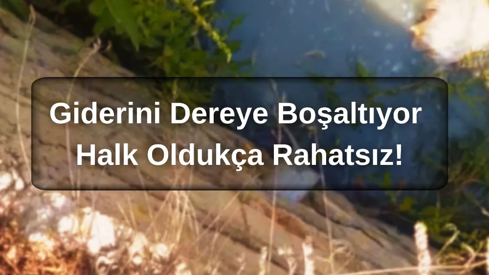 Giderini Dereye Boşaltıyor, Halk Oldukça Rahatsız