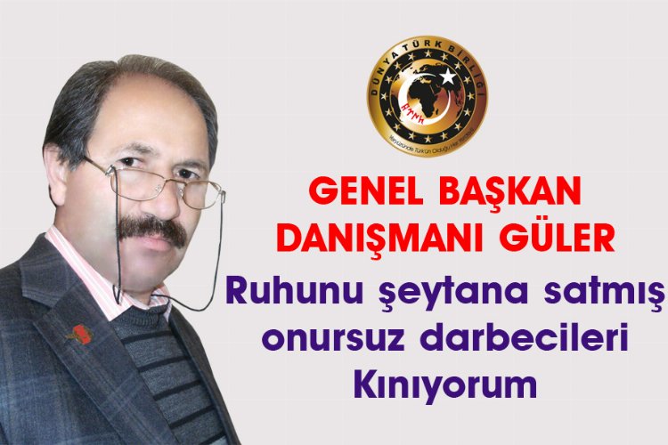 Dünya Türk Birliği: ” Ruhunu şeytana satmış darbecileri kınıyorum”